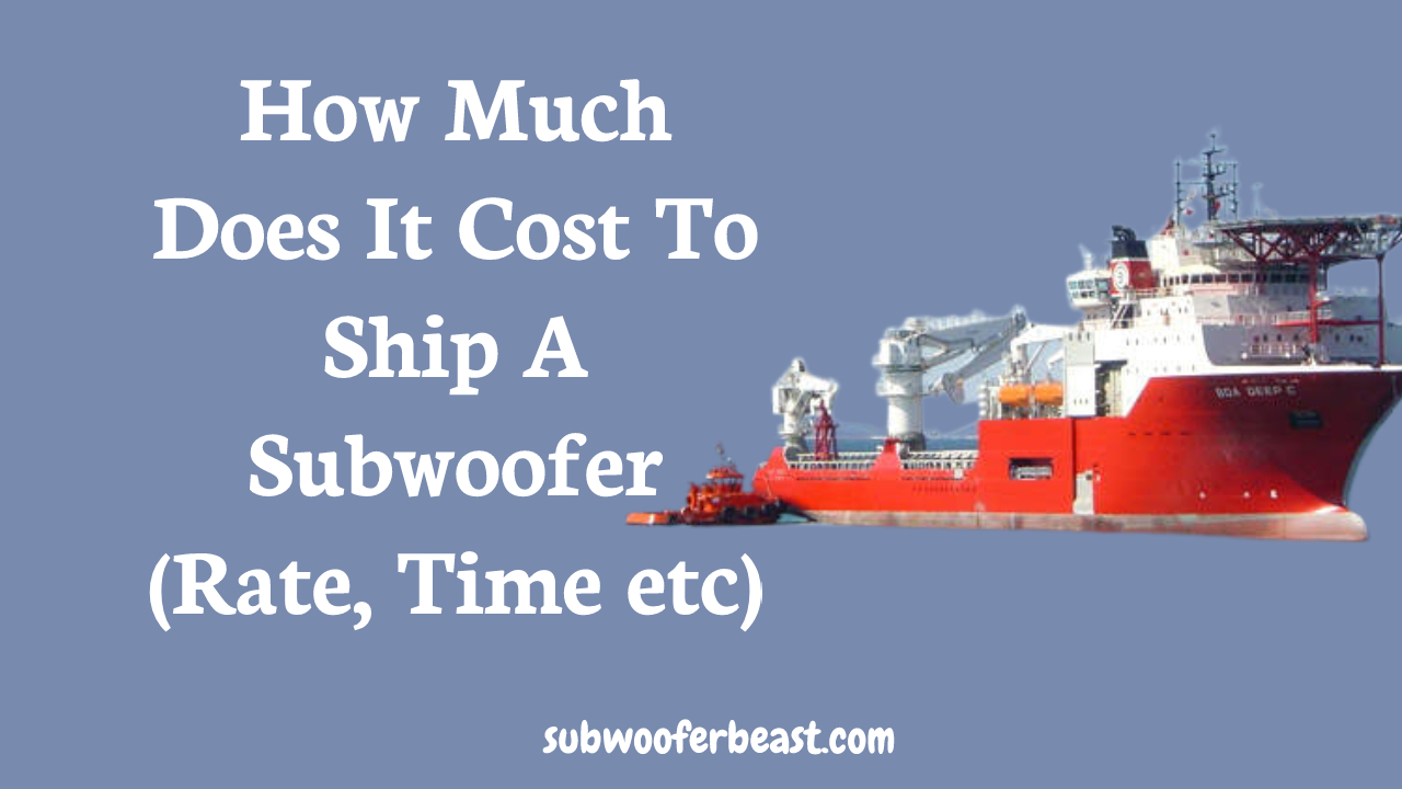 How Much Does It Cost To Ship A Subwoofer