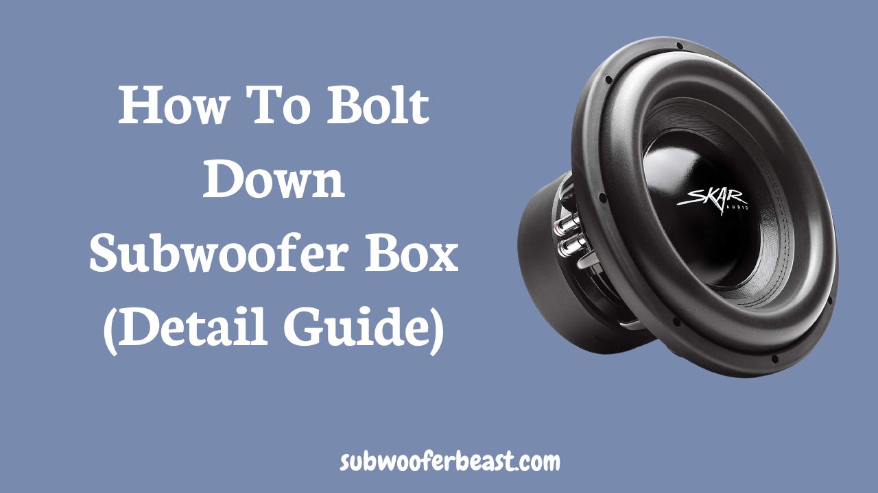 How To Bolt Down Subwoofer Box