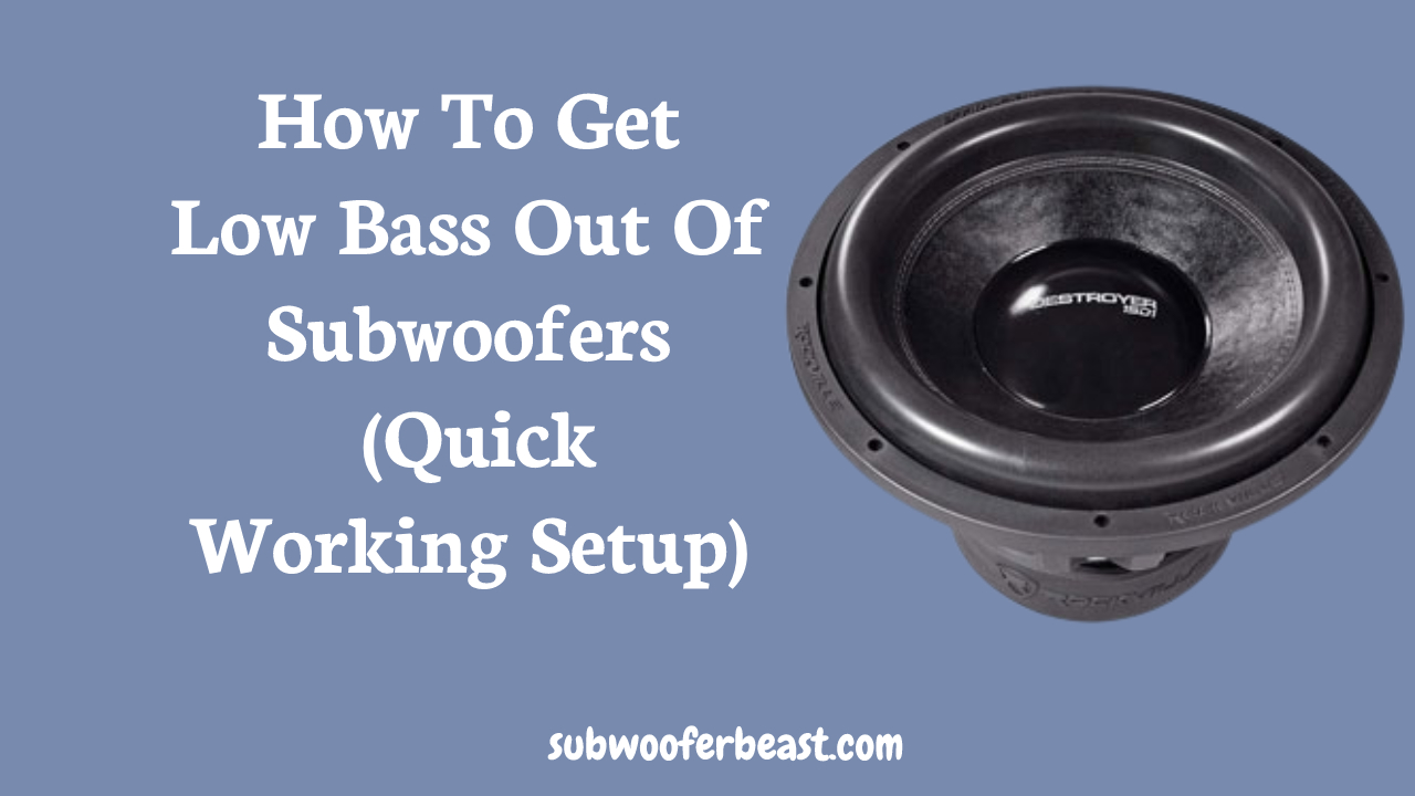 How To Get Low Bass Out Of Subwoofers