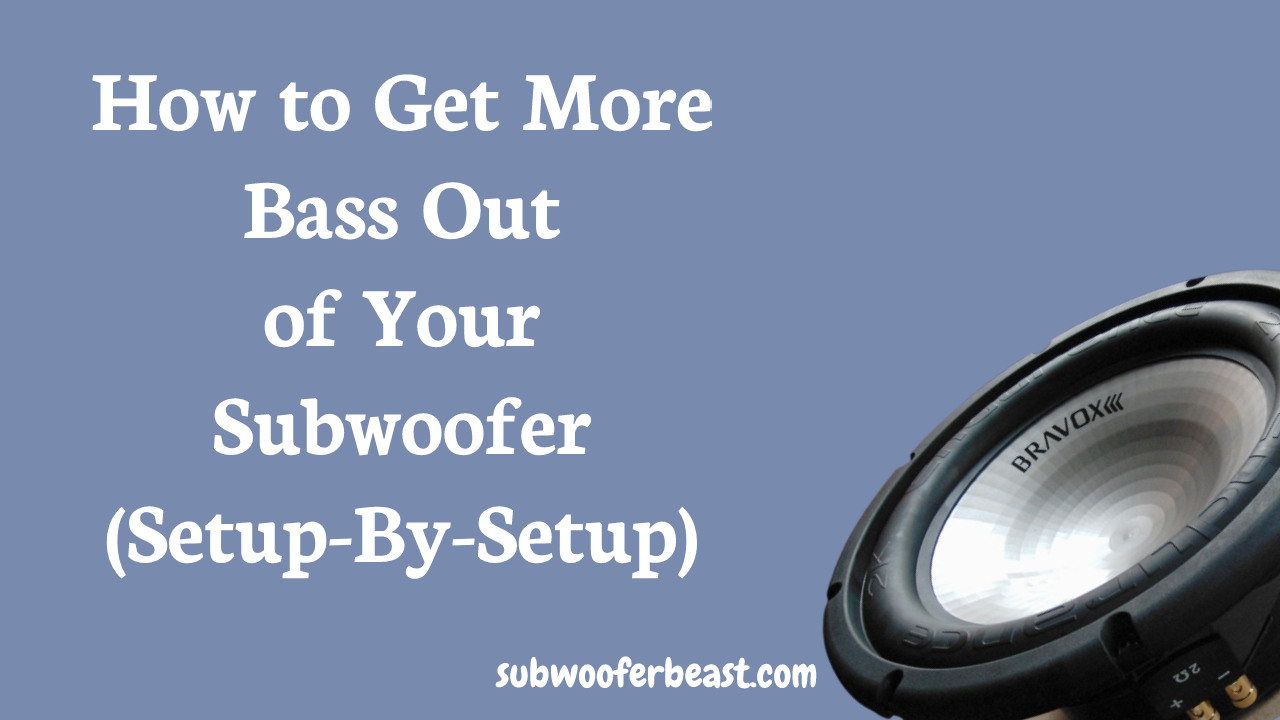 How to Get More Bass Out of Your Subwoofer
