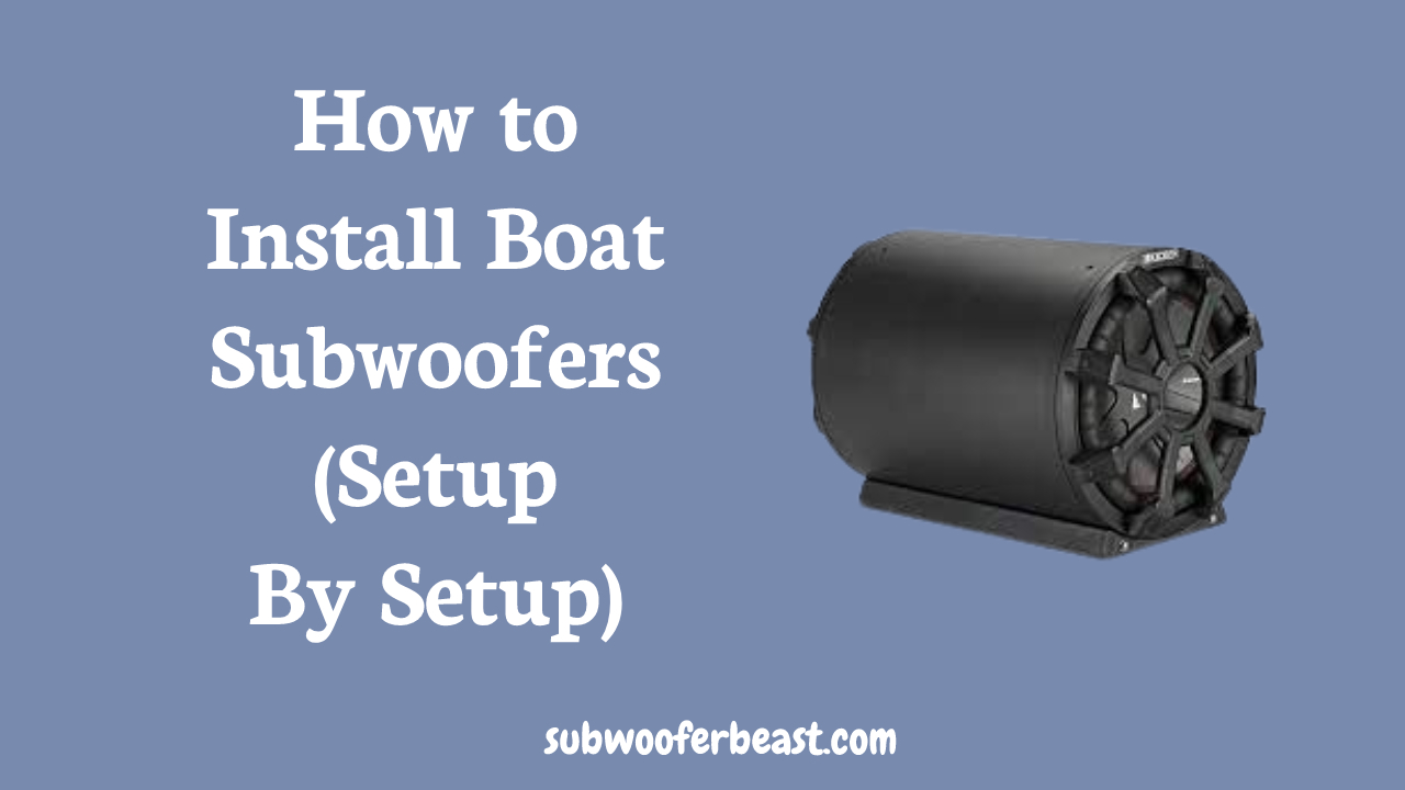 How to Install Boat Subwoofers (Setup By Setup)