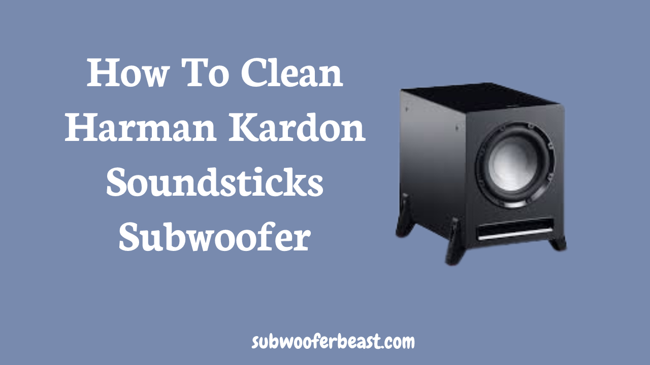How To Clean Harman Kardon Soundsticks Subwoofer