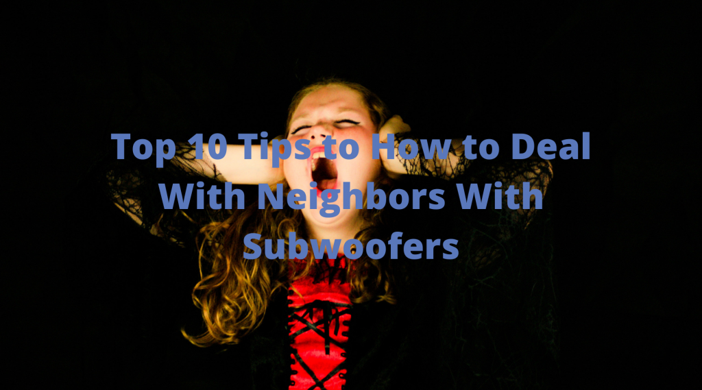 Top 10 Tips to How to Deal With Neighbors With Subwoofers