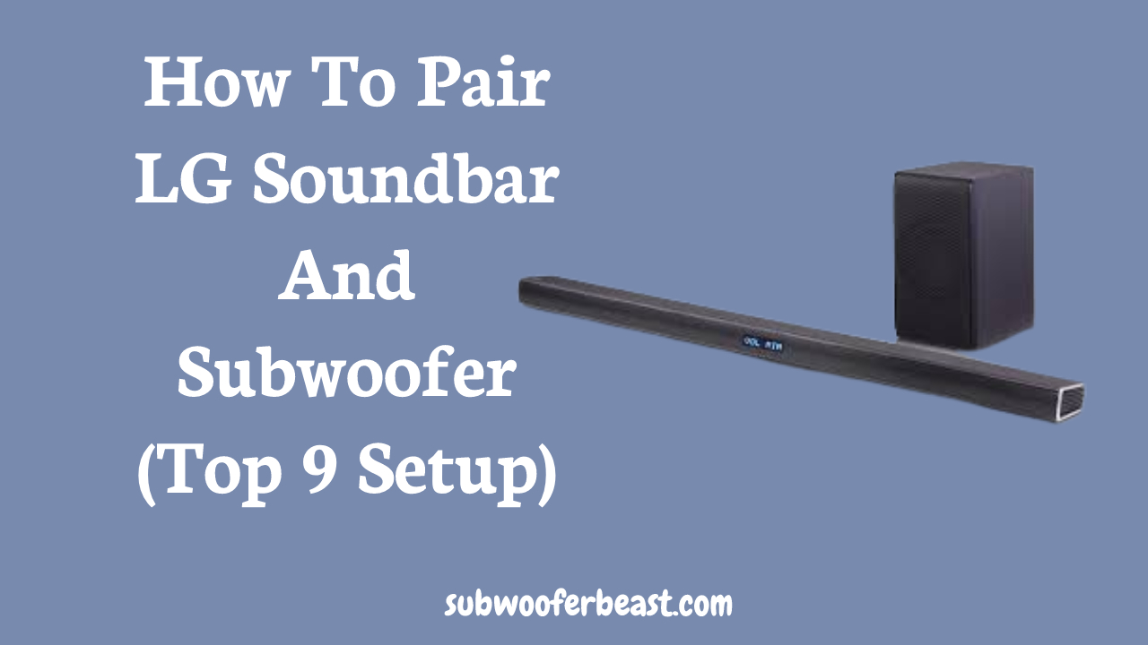 How To Pair LG Soundbar And Subwoofer (Top 9 Setup)