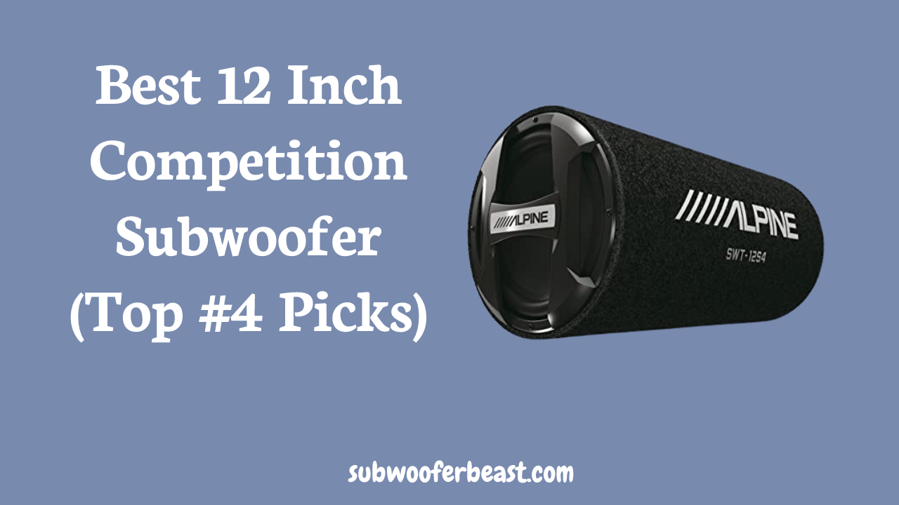 Best 12 Inch Competition Subwoofer (Top #4 Picks)