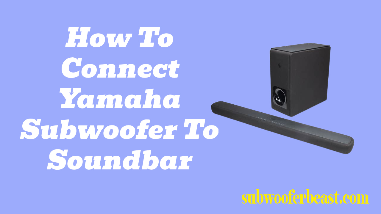 How To Connect Yamaha Subwoofer To Soundbar
