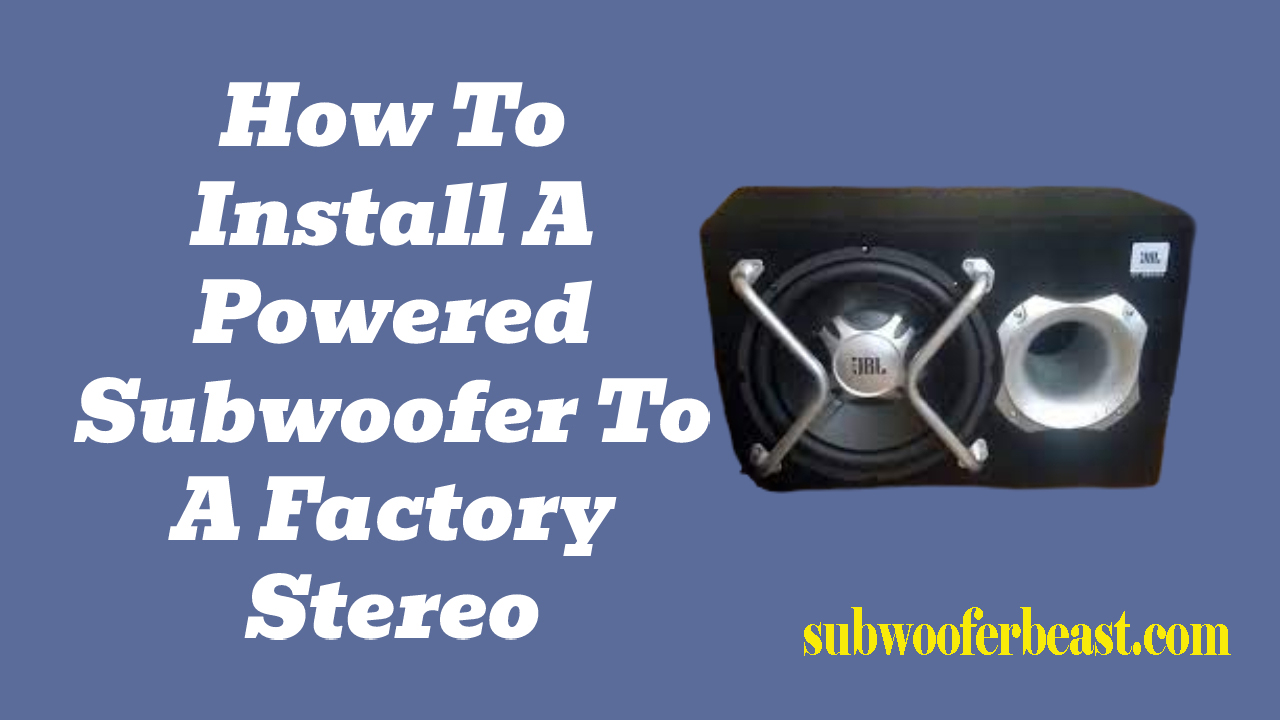 how to install a powered subwoofer to a factory stereo