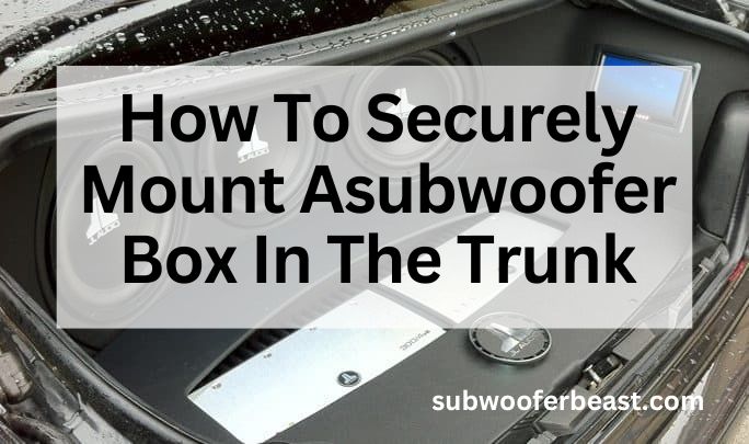 How To Securely Mount A subwoofer Box In The Trunk

