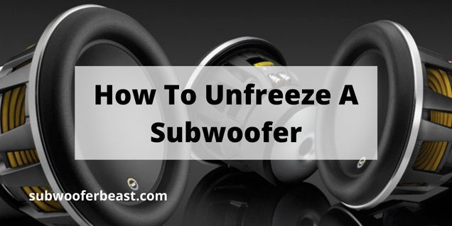 How To Unfreeze A Subwoofer

