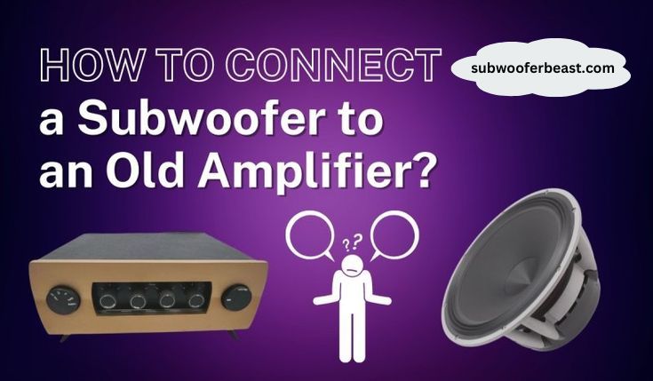 How can I connect a subwoofer to an old amplifier?
