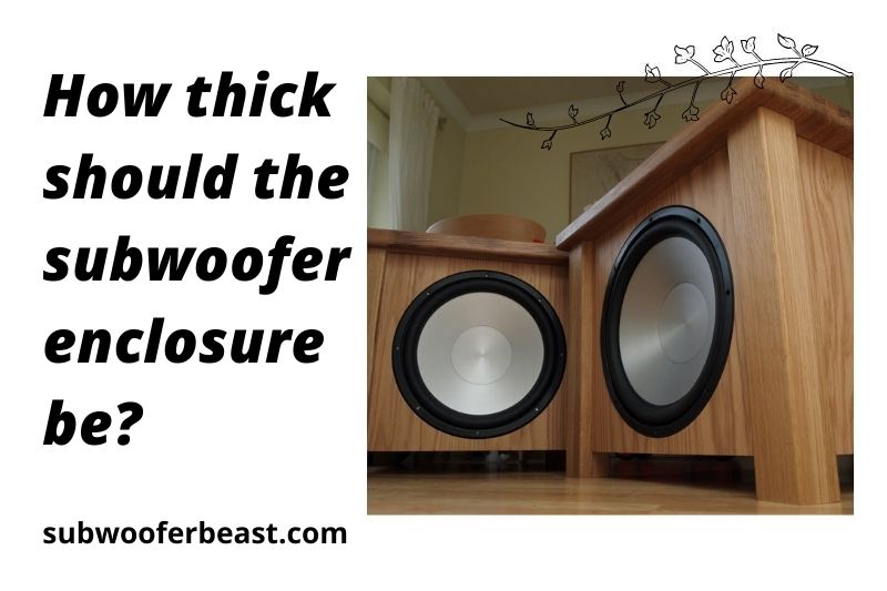How thick should the subwoofer enclosure be? subwooferbeast.com