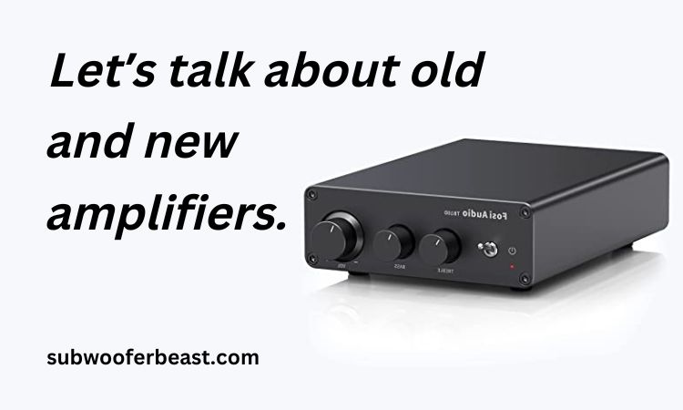Let’s talk about old and new amplifiers.