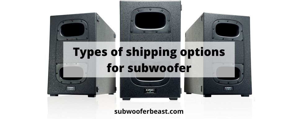 Types of shipping options subwooferbeast.com