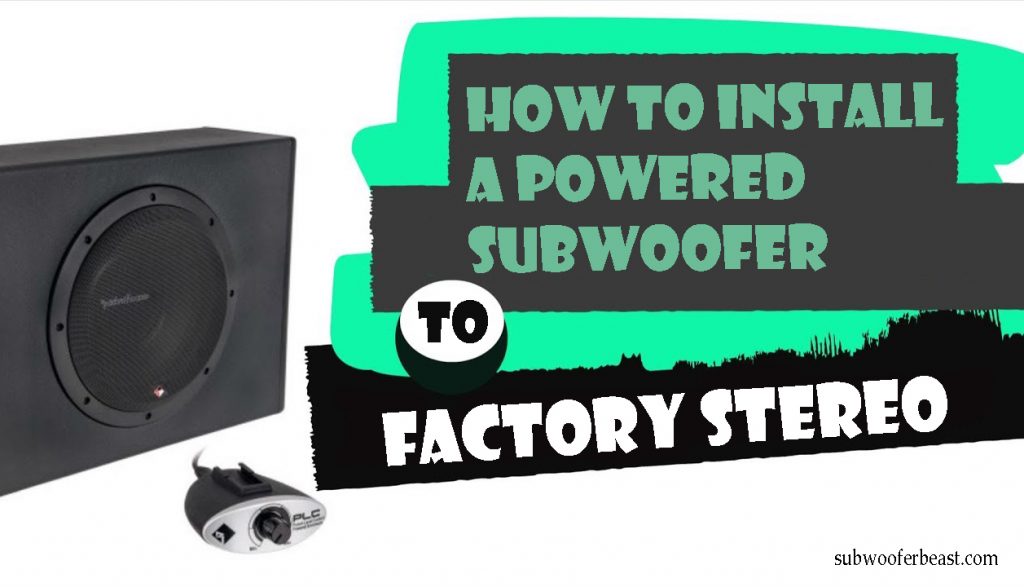 How To Install A Powered Subwoofer To  Factory Stereo 