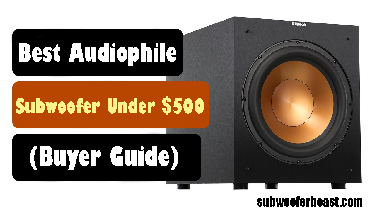 Best Audiophile Subwoofer Under $500 (Buyer Guide)